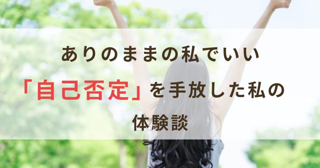 自己否定から抜け出す方法｜「こんな自分はダメ」から「ありのままでいい」と思えた体験談