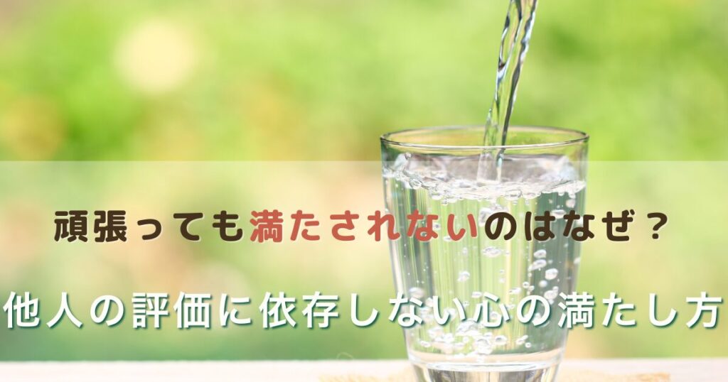 頑張り屋さんが頑張っても心が満たされない理由｜他人の評価に依存しない心の満たし方
